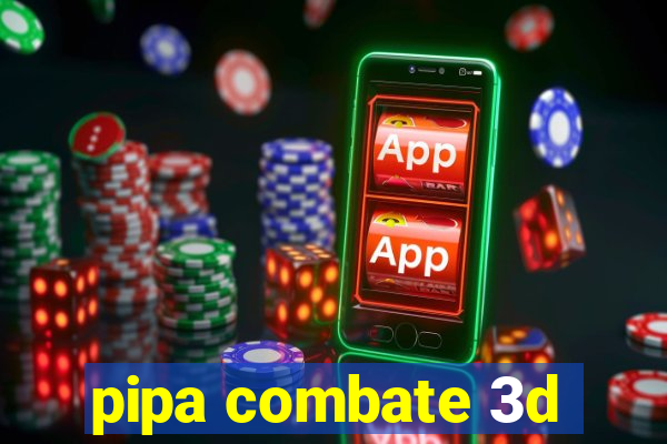 pipa combate 3d